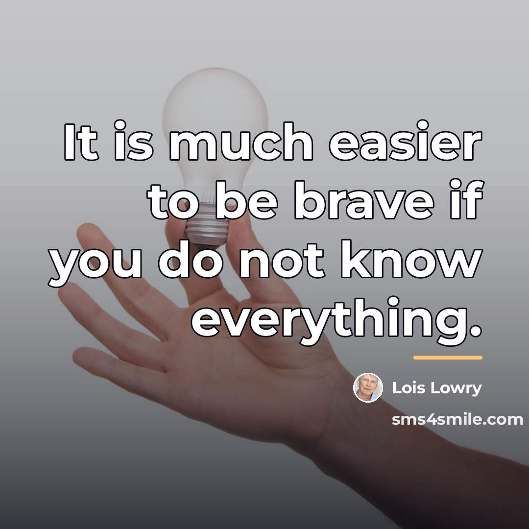 “It is much easier to be brave if you do…” quote by Lois Lowry
