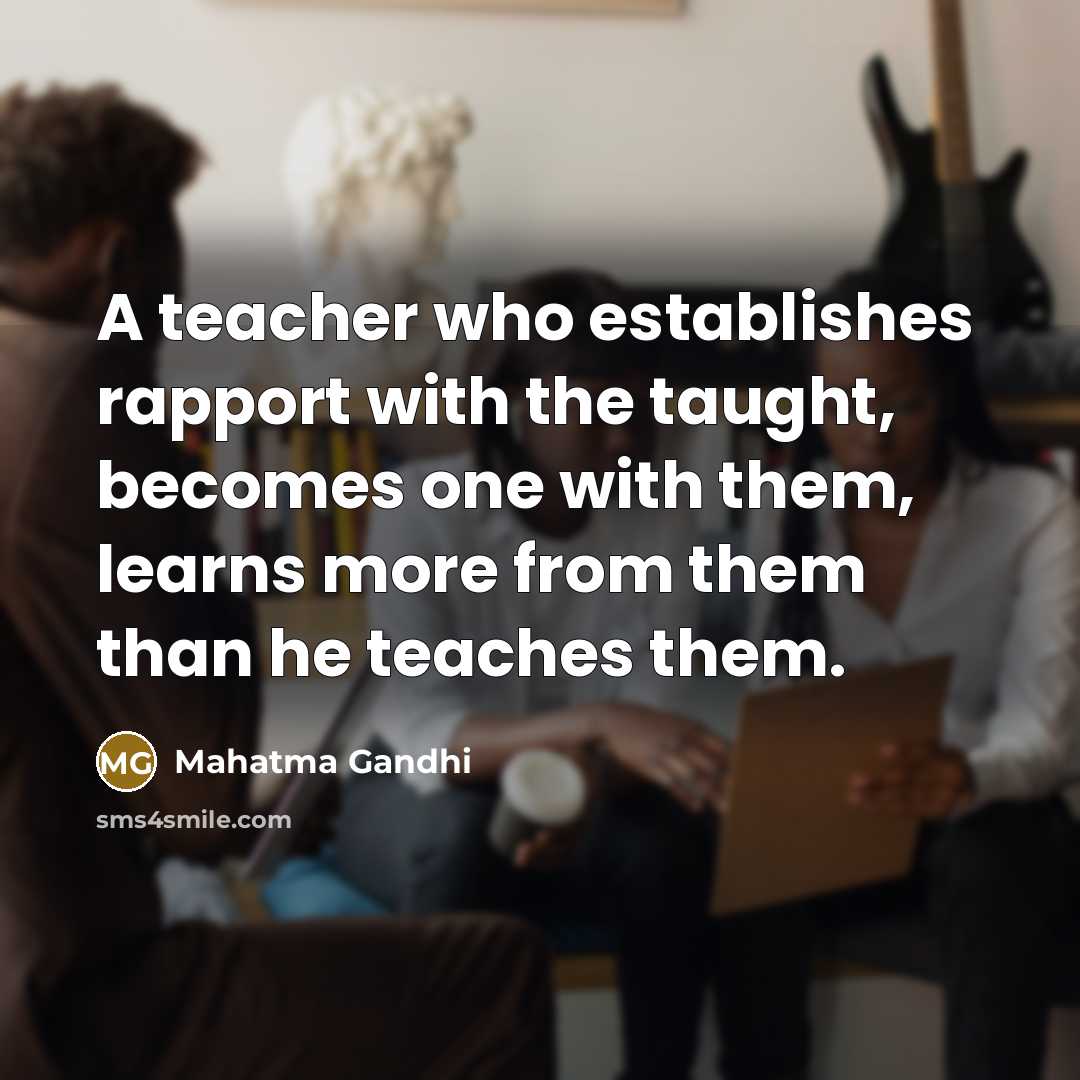 “A teacher who establishes rapport with the taught, becomes one…” quote by Mahatma Gandhi