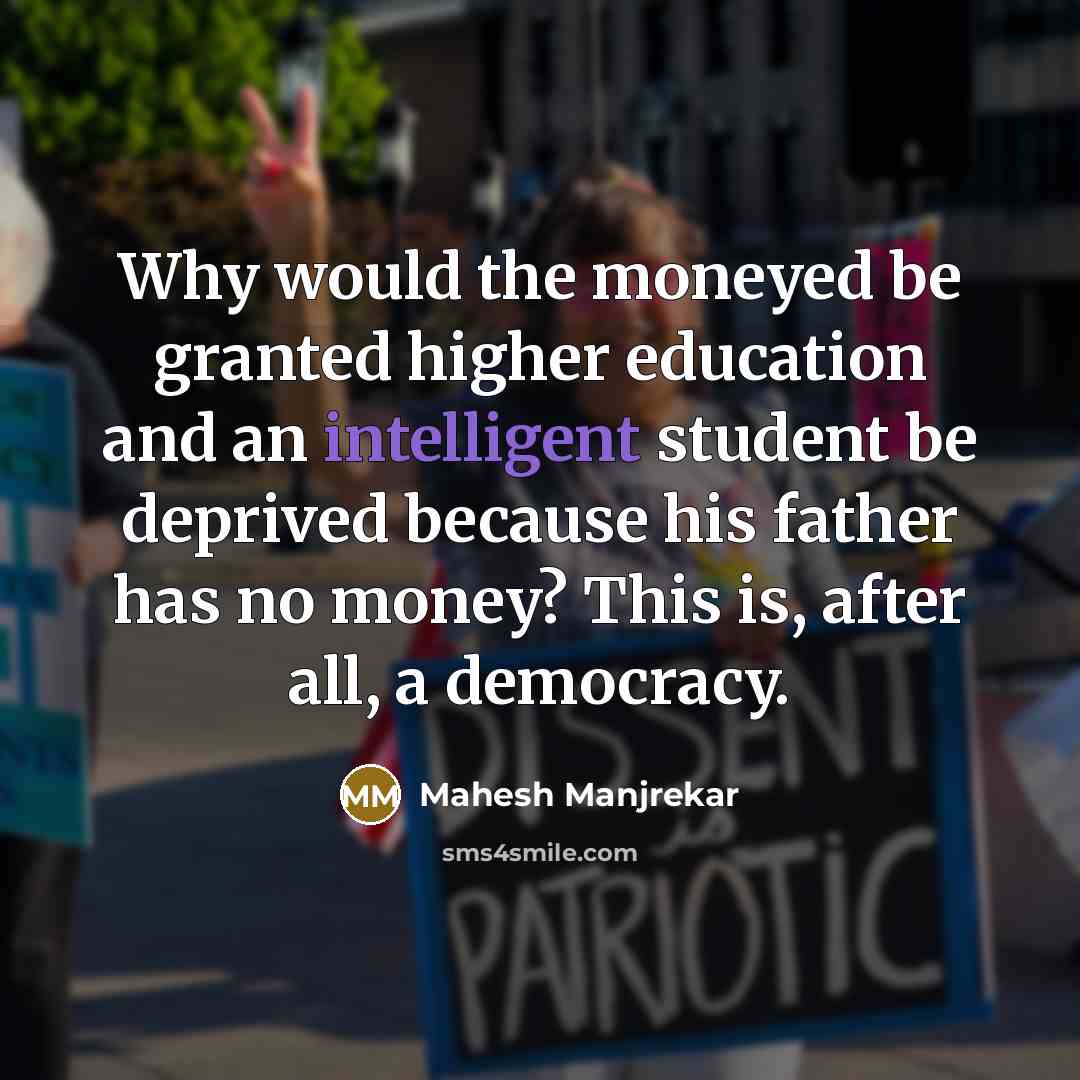 “Why would the moneyed be granted higher education and an…” quote by Mahesh Manjrekar