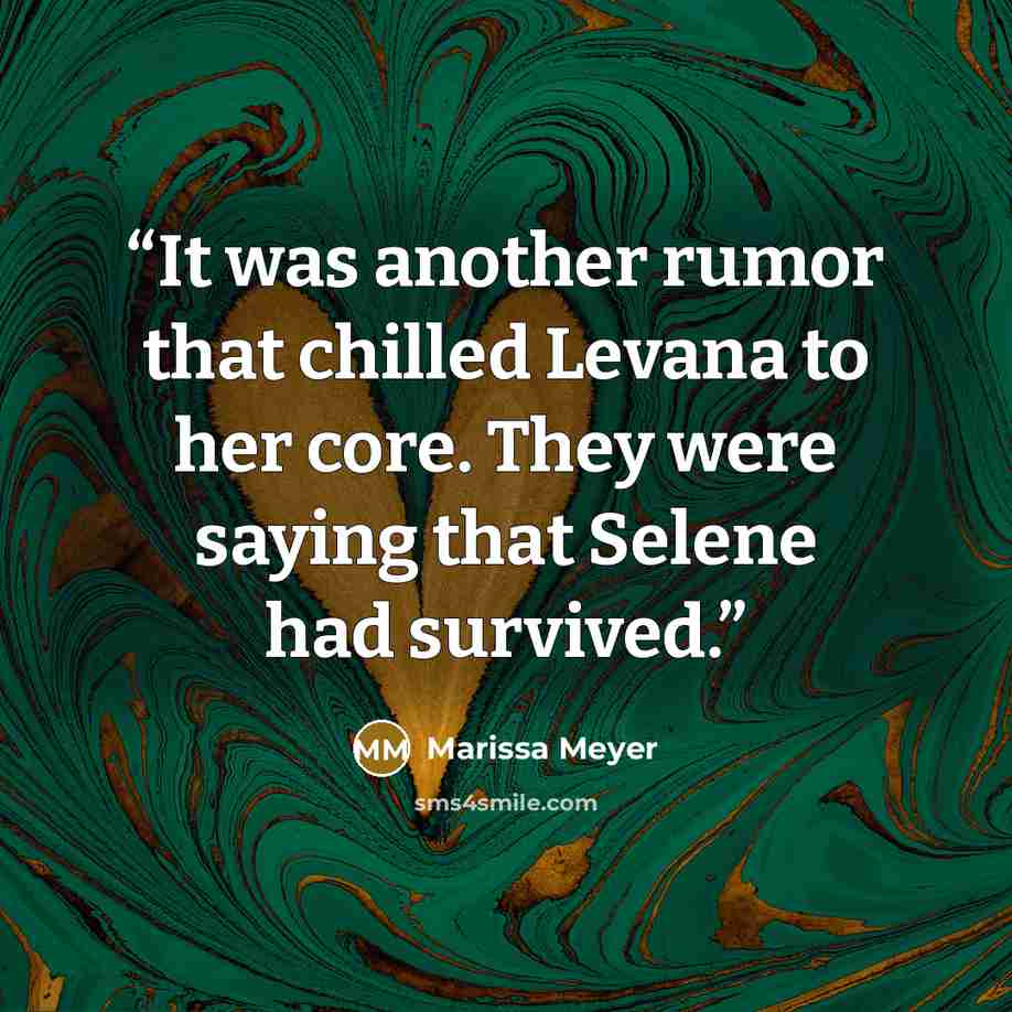 “It was another rumor that chilled Levana to her core. They were saying that Selene had survived.” quote by Marissa Meyer