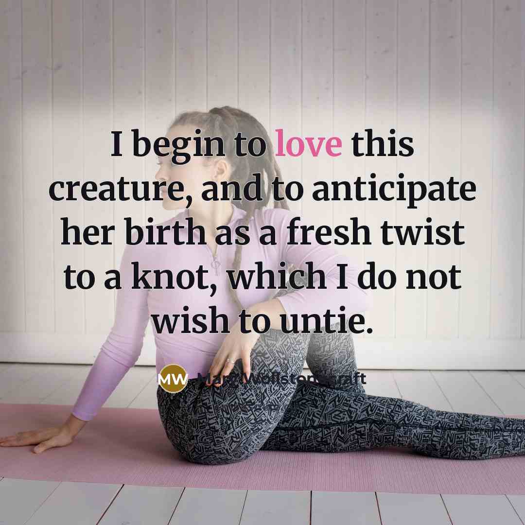 “I begin to love this creature, and to anticipate her…” quote by Mary Wollstonecraft