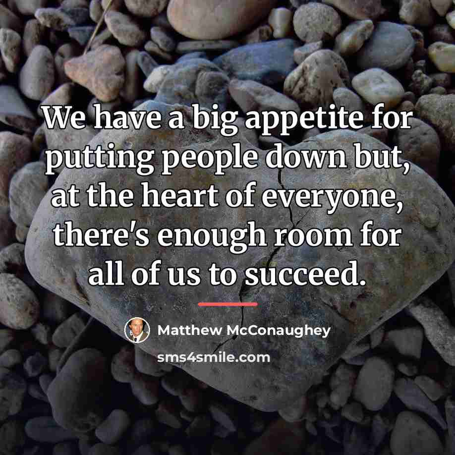 “We have a big appetite for putting people down but,…” quote by Matthew McConaughey