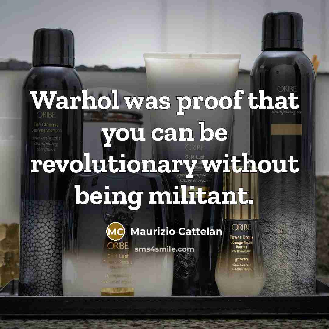 “Warhol was proof that you can be revolutionary without being…” quote by Maurizio Cattelan