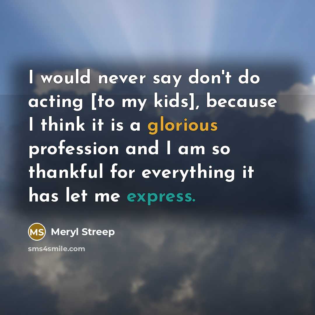 “I would never say don't do acting [to my kids],…” quote by Meryl Streep