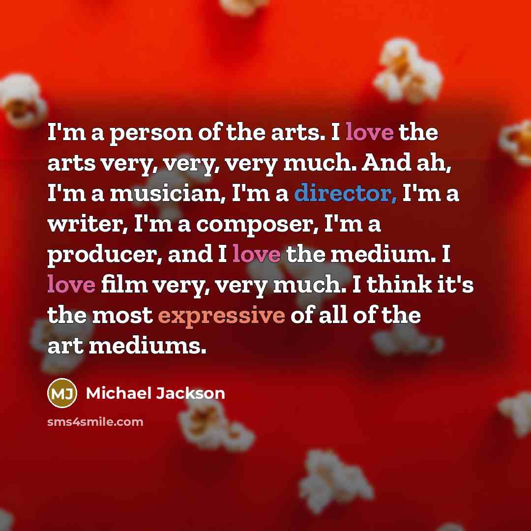 “I'm a person of the arts. I love the arts…” quote by Michael Jackson