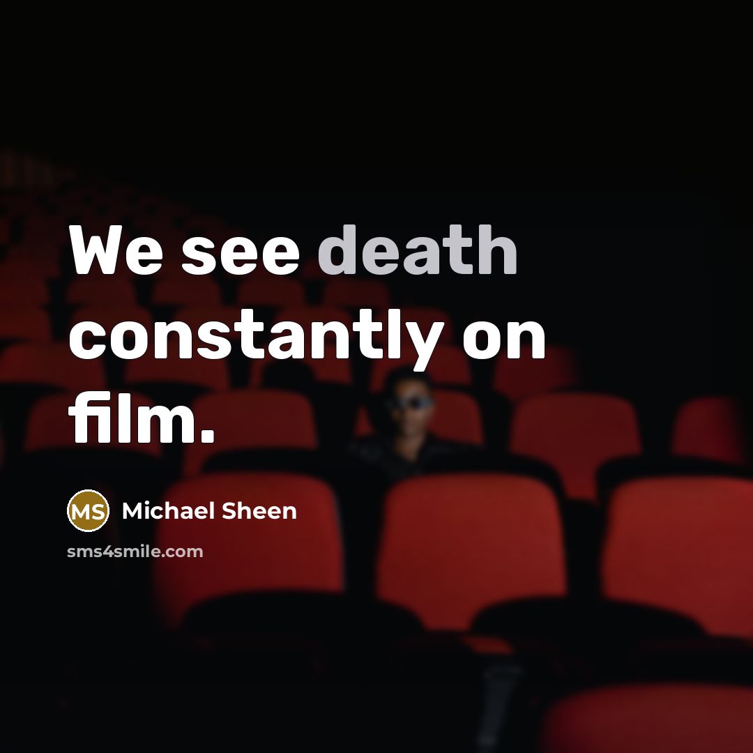“We see death constantly on film.…” quote by Michael Sheen