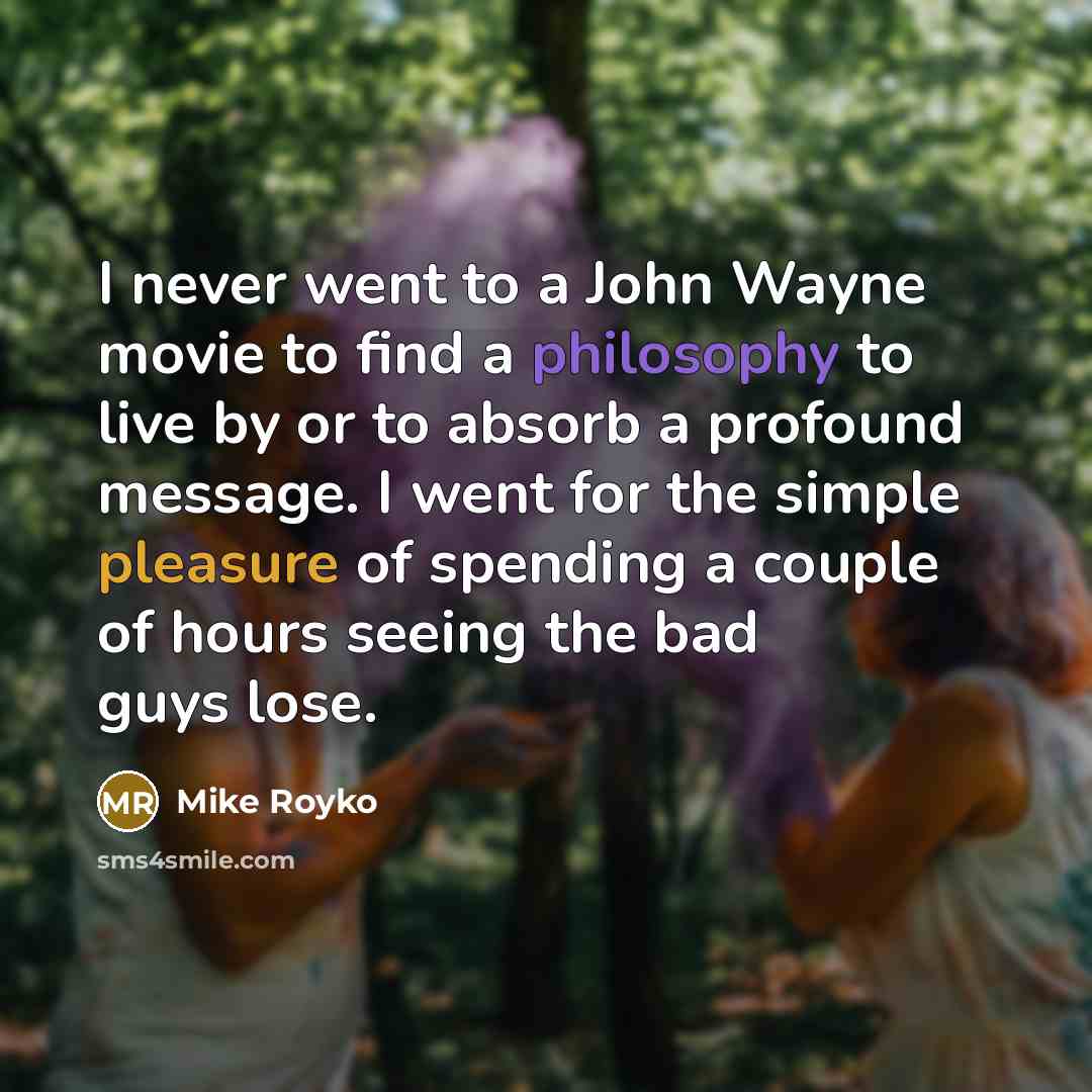 “I never went to a John Wayne movie to find…” quote by Mike Royko