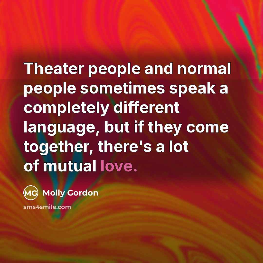“Theater people and normal people sometimes speak a completely different…” quote by Molly Gordon