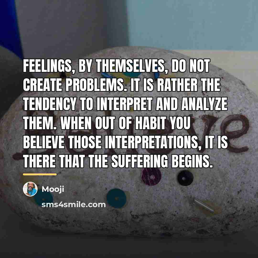 “Feelings, by themselves, do not create problems. It is rather…” quote by Mooji