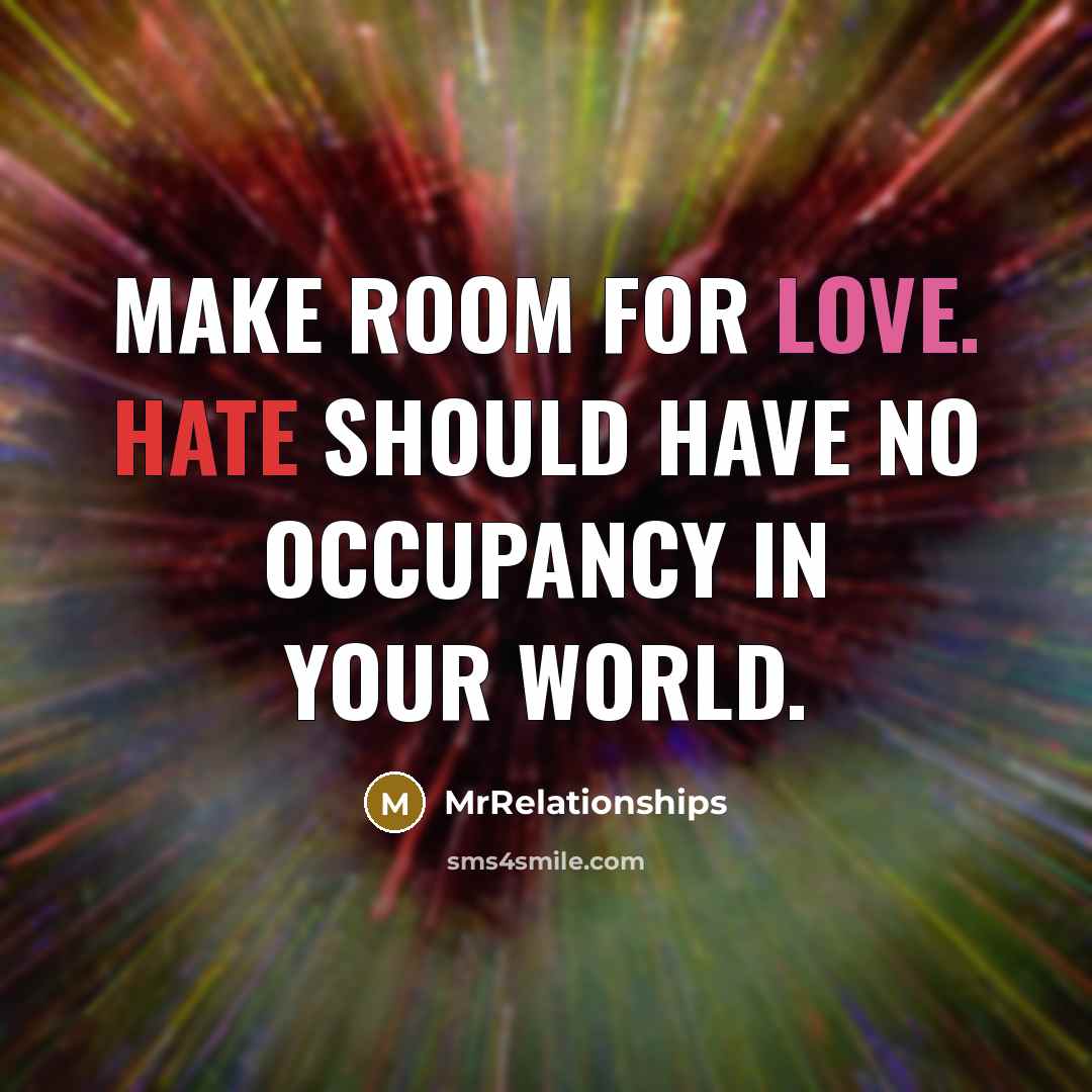 “Make room for love. Hate should have no occupancy in your world.” quote by MrRelationships