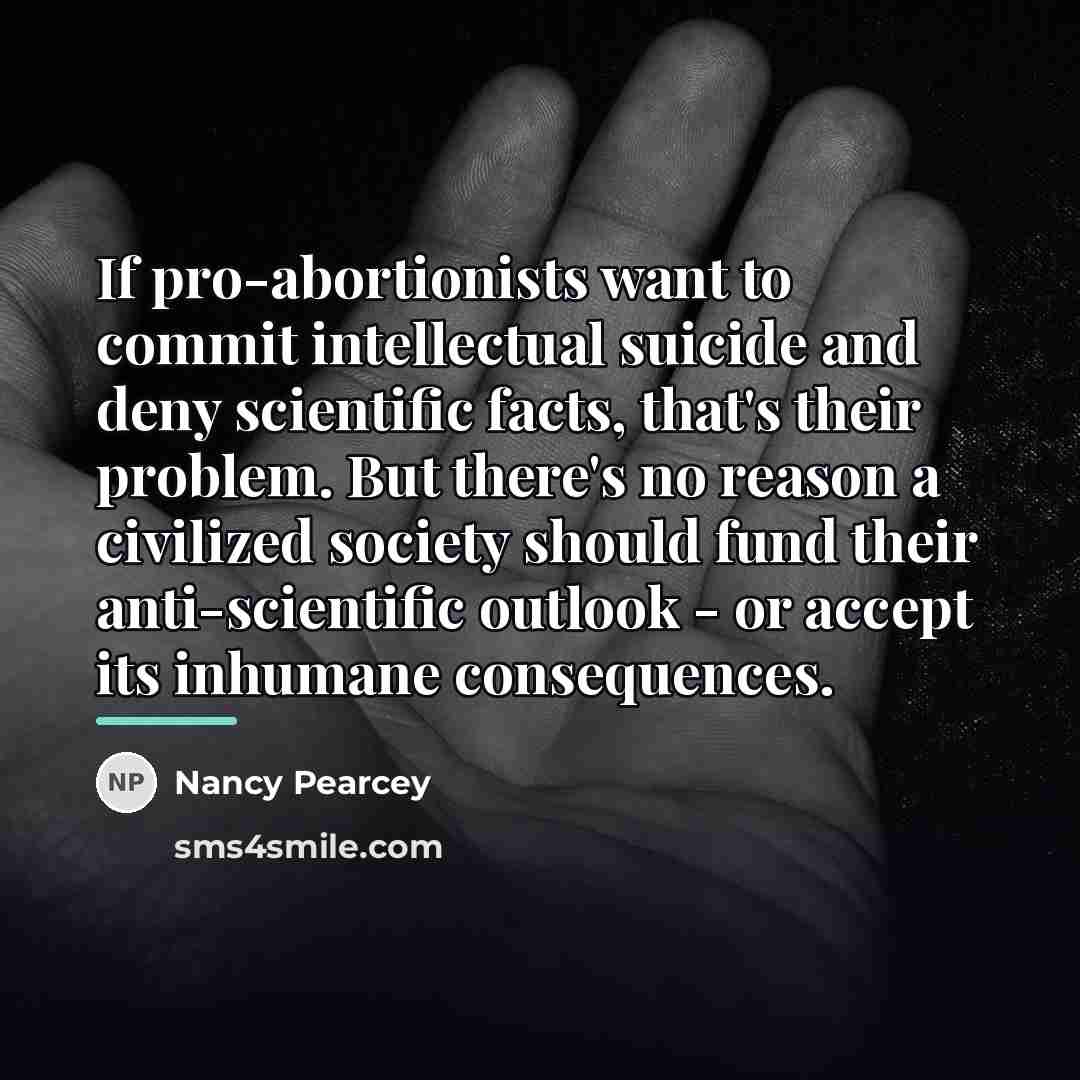 “If pro-abortionists want to commit intellectual suicide and deny scientific…” quote by Nancy Pearcey