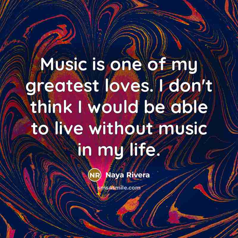 “Music is one of my greatest loves. I don't think…” quote by Naya Rivera