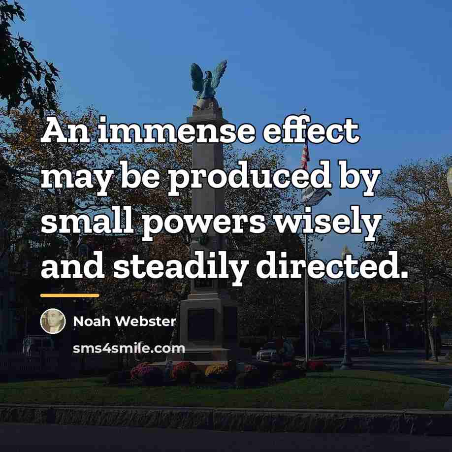 “An immense effect may be produced by small powers wisely…” quote by Noah Webster