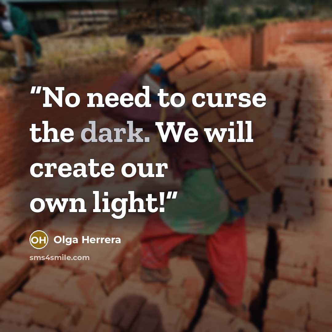 “No need to curse the dark. We will create our own light!” quote by Olga Herrera