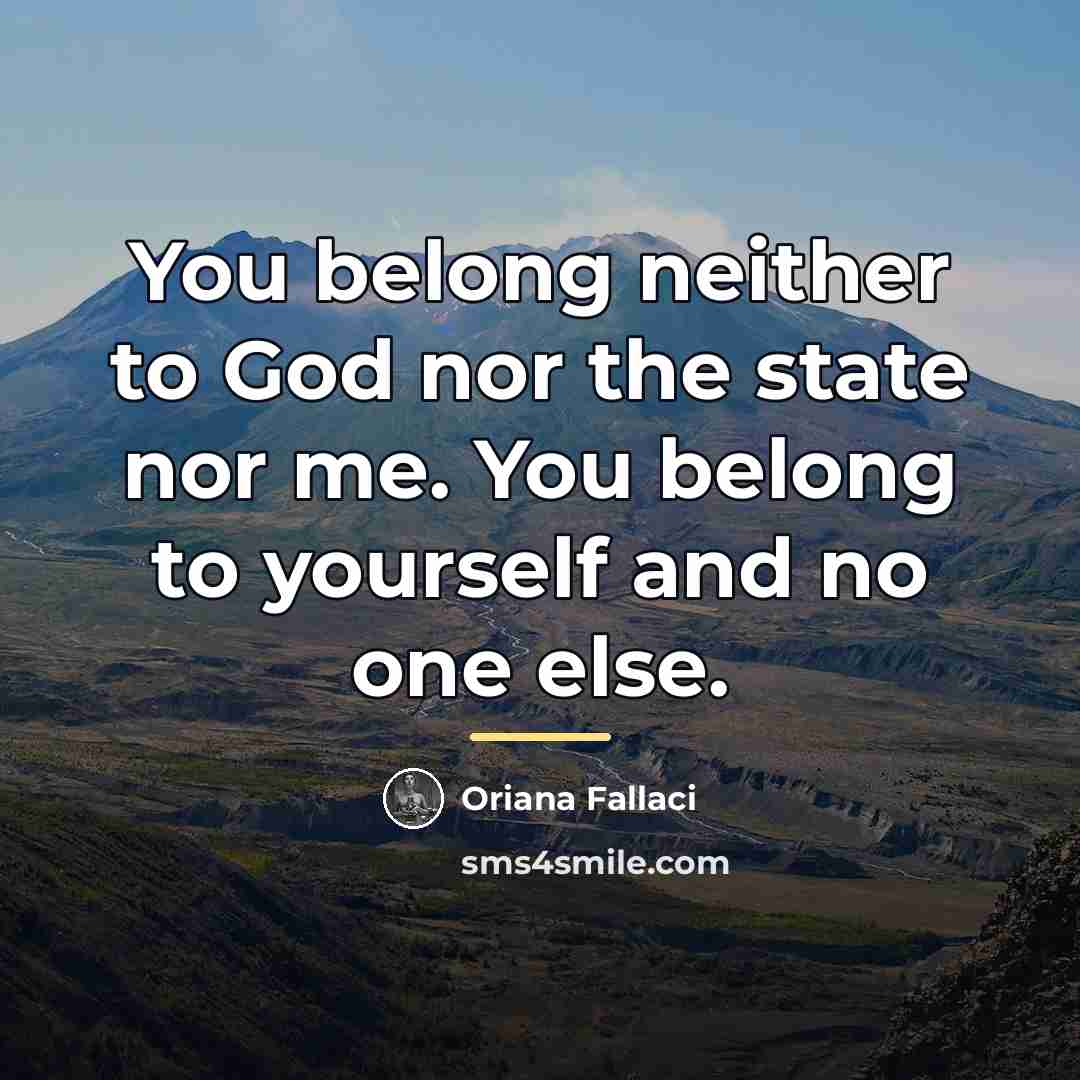“You belong neither to God nor the state nor me.…” quote by Oriana Fallaci