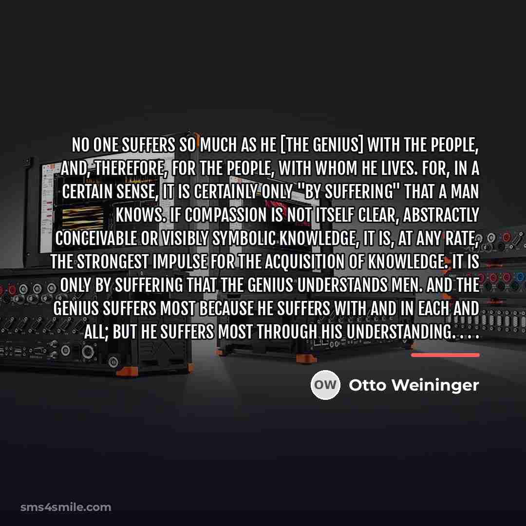 “No one suffers so much as he [the genius] with…” quote by Otto Weininger