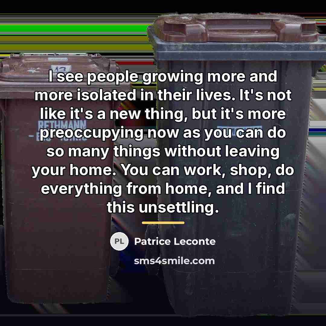 “I see people growing more and more isolated in their…” quote by Patrice Leconte