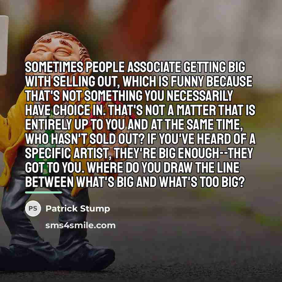 “Sometimes people associate getting big with selling out, which is…” quote by Patrick Stump