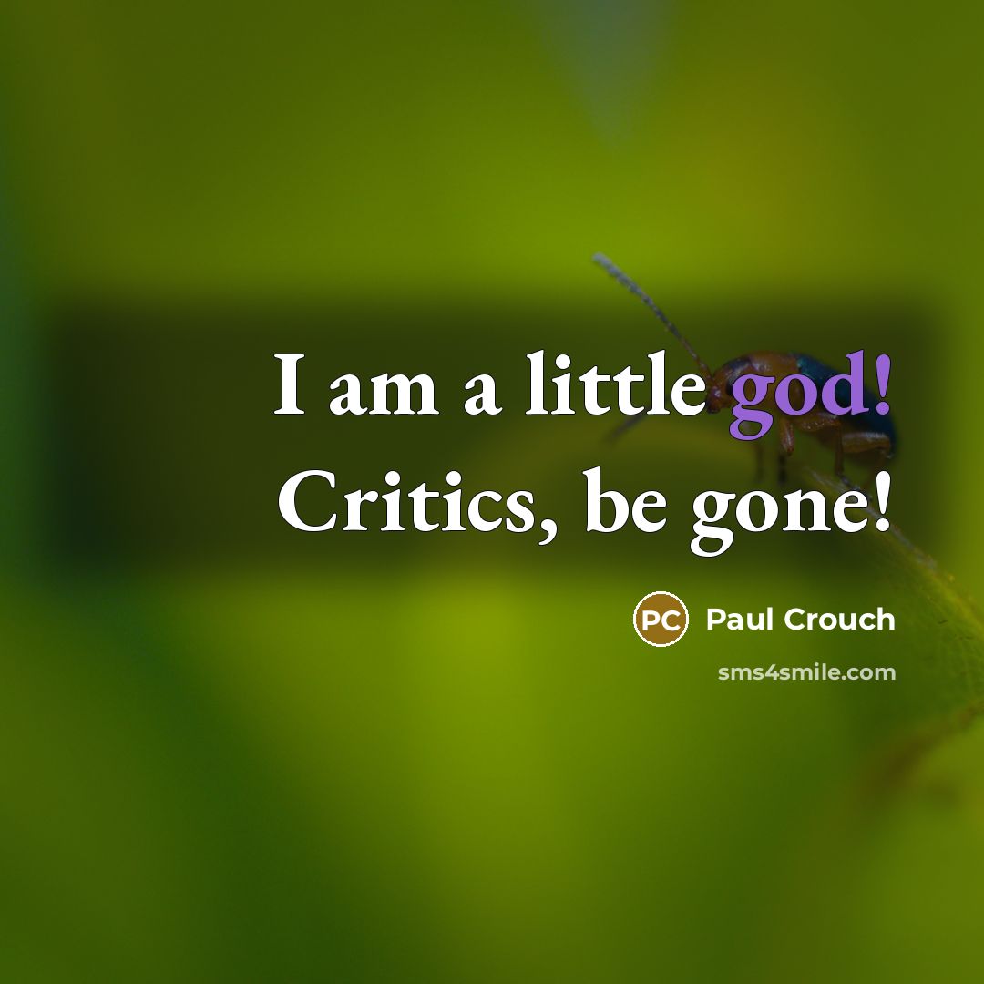 “I am a little god! Critics, be gone!…” quote by Paul Crouch