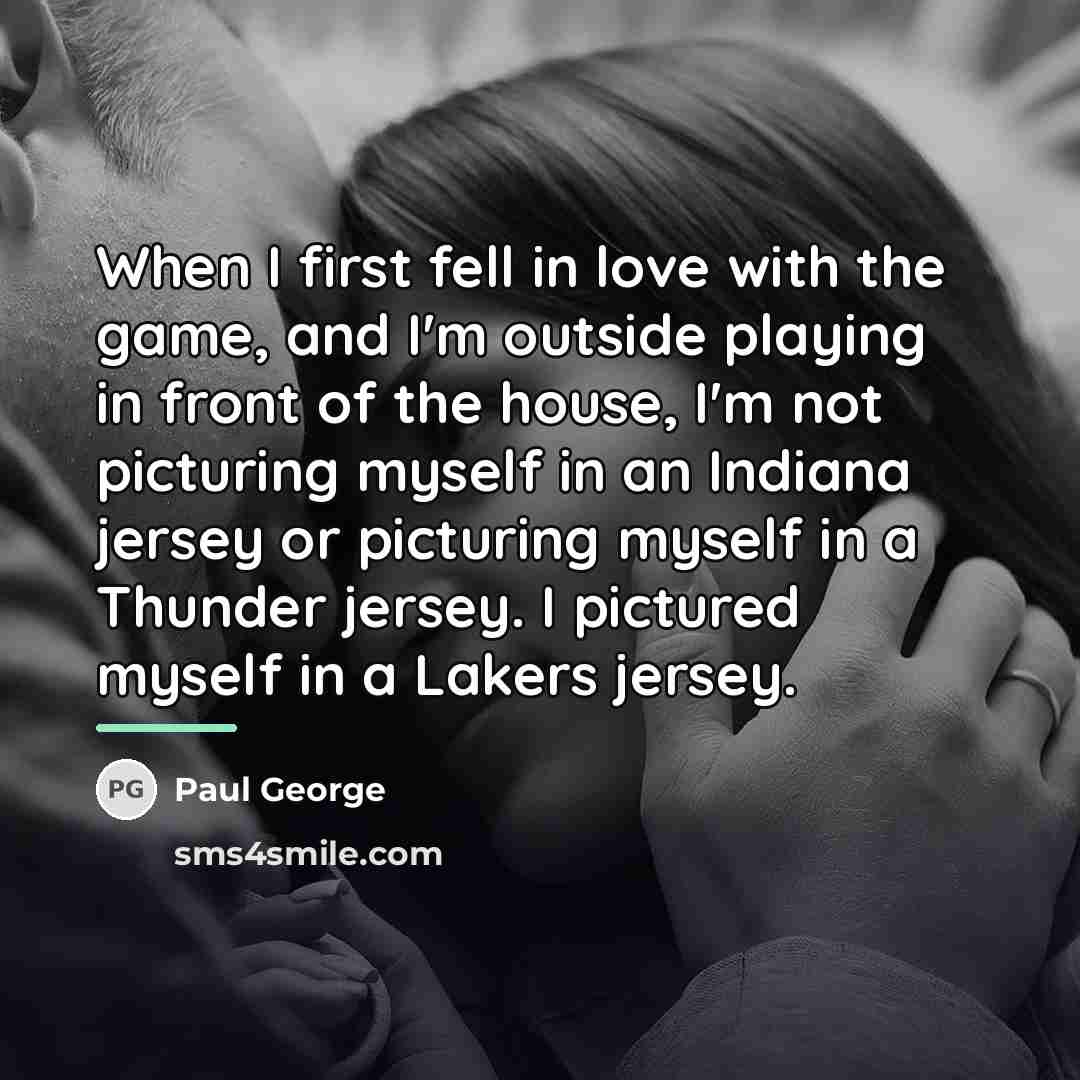 “When I first fell in love with the game, and…” quote by Paul George