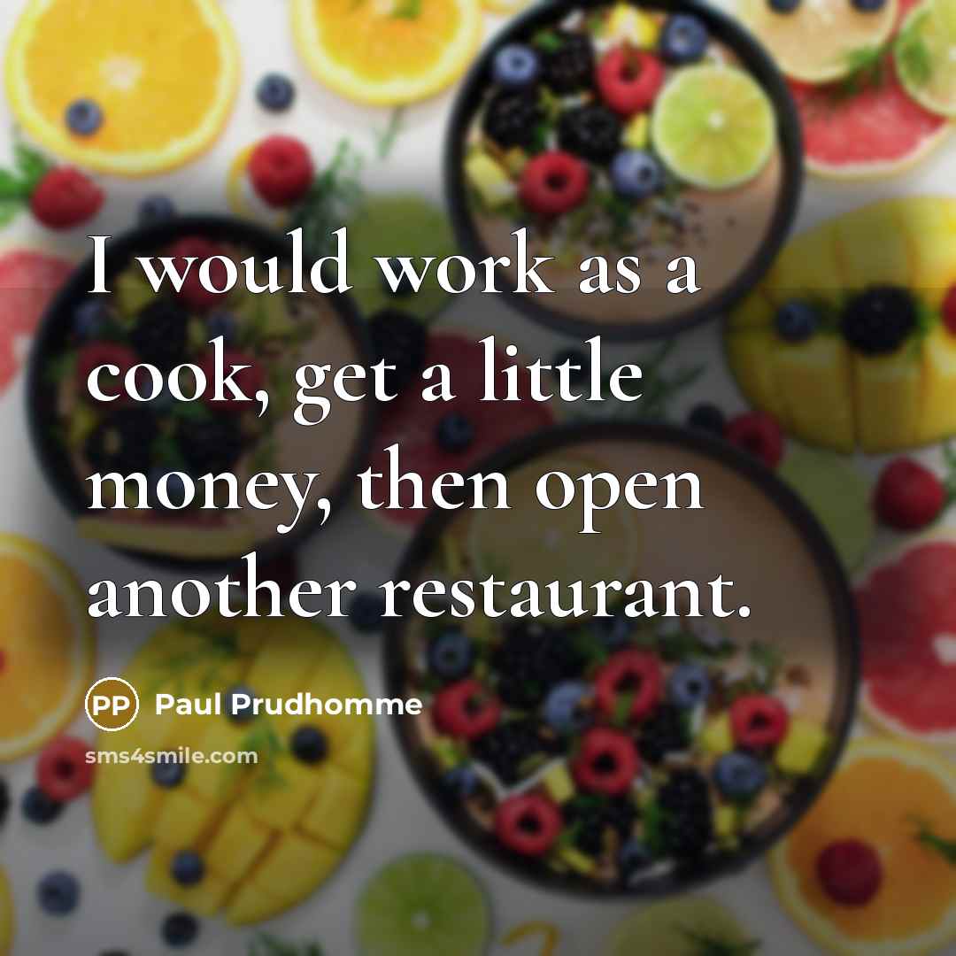 “I would work as a cook, get a little money,…” quote by Paul Prudhomme