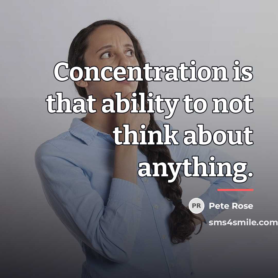 “Concentration is that ability to not think about anything.…” quote by Pete Rose
