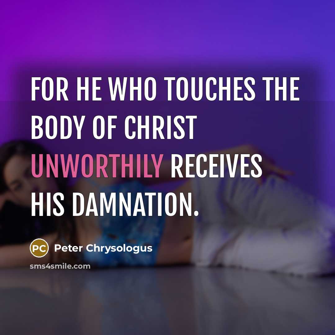 “For he who touches the Body of Christ unworthily receives…” quote by Peter Chrysologus