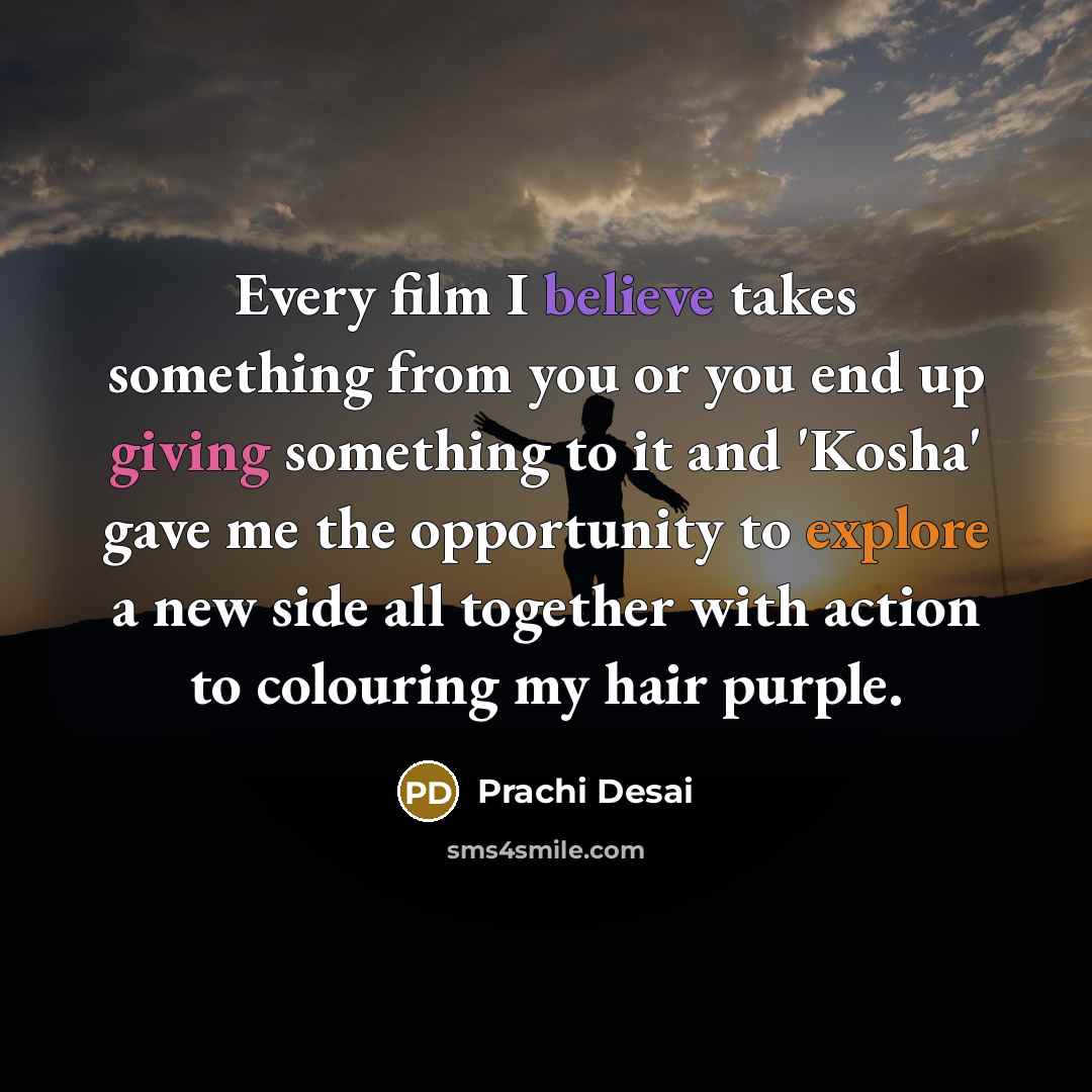 “Every film I believe takes something from you or you…” quote by Prachi Desai