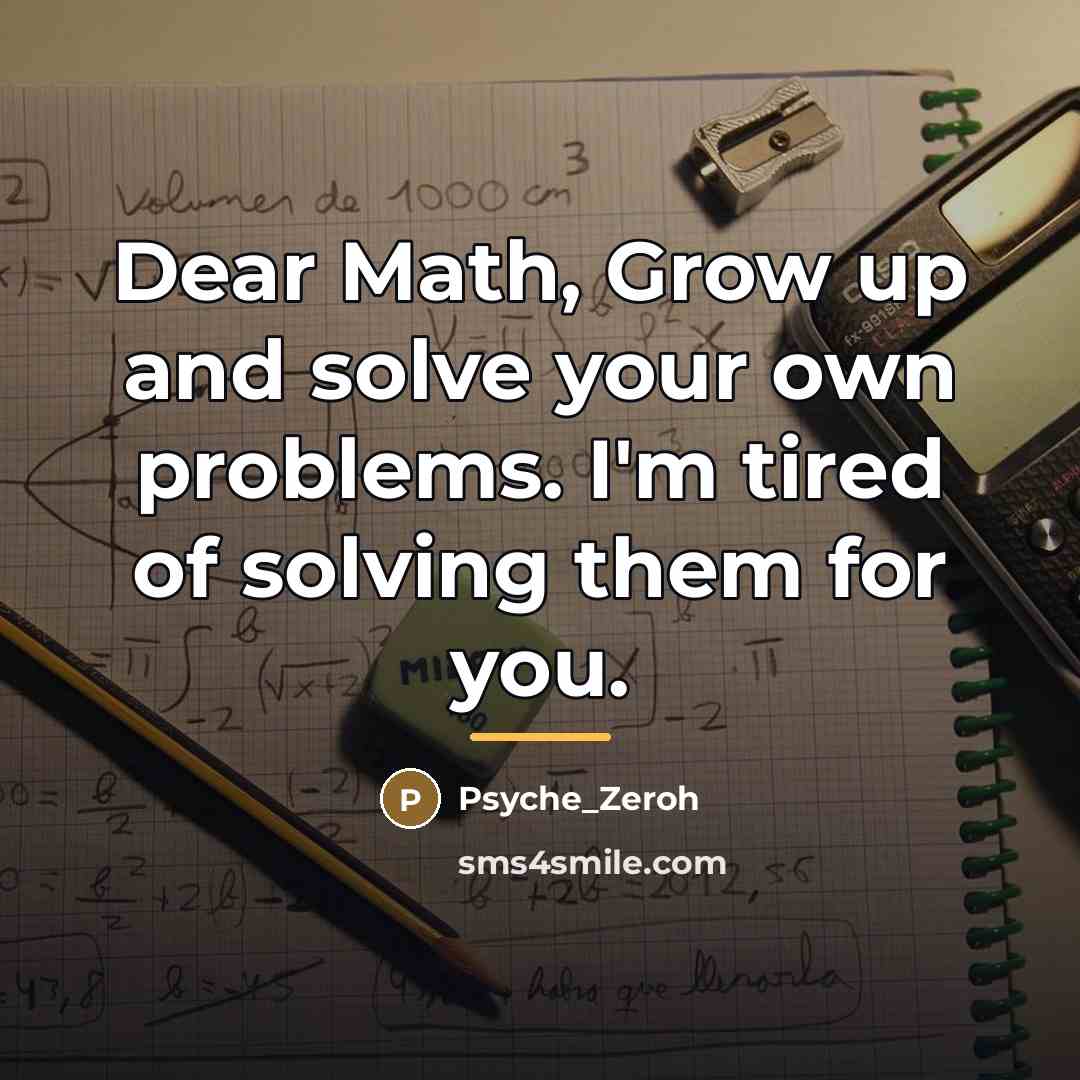 “Dear Math, Grow up and solve your own problems. I'm…” quote by Psyche_Zeroh