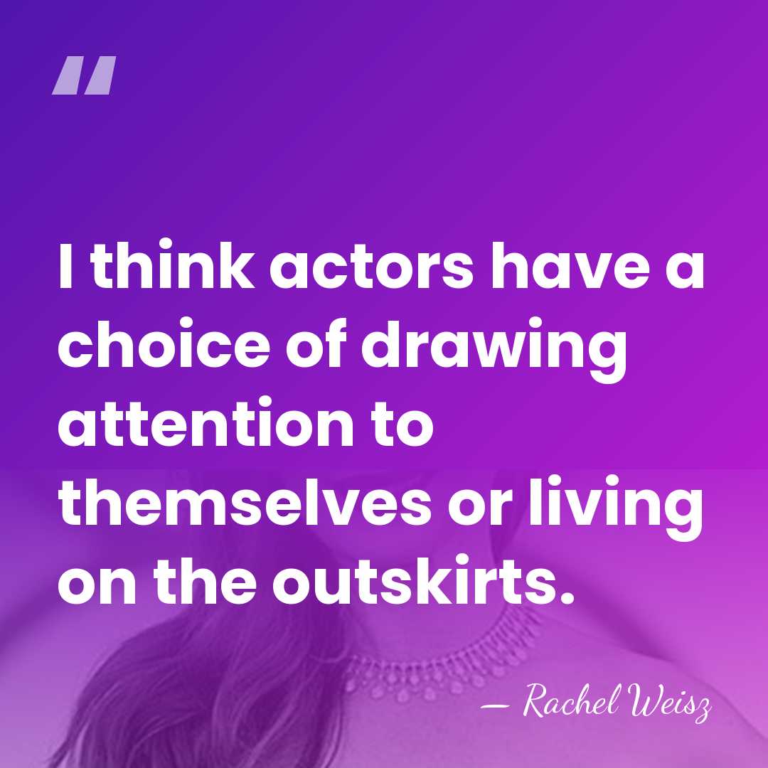 I think actors have a choice of drawing attention to themselves or&hellip; - Rachel Weisz