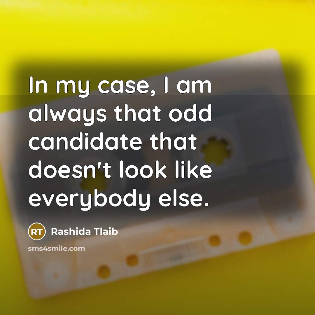 “In my case, I am always that odd candidate that…” quote by Rashida Tlaib