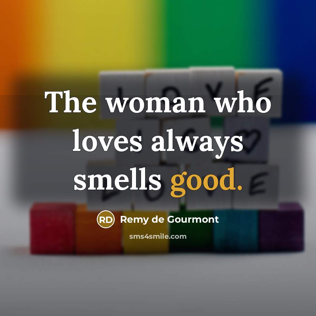“The woman who loves always smells good.…” quote by Remy de Gourmont