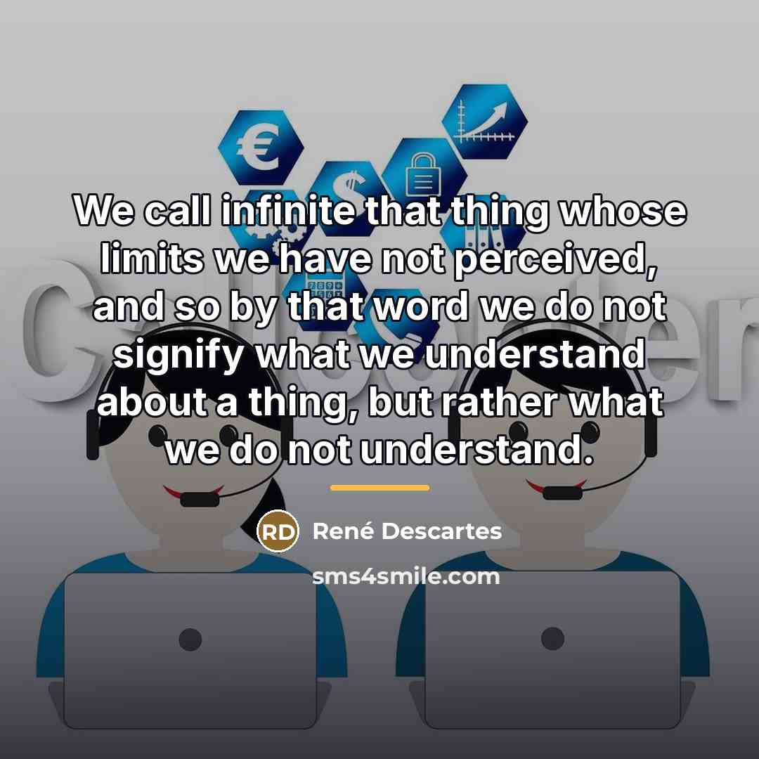 “We call infinite that thing whose limits we have not…” quote by Rene Descartes
