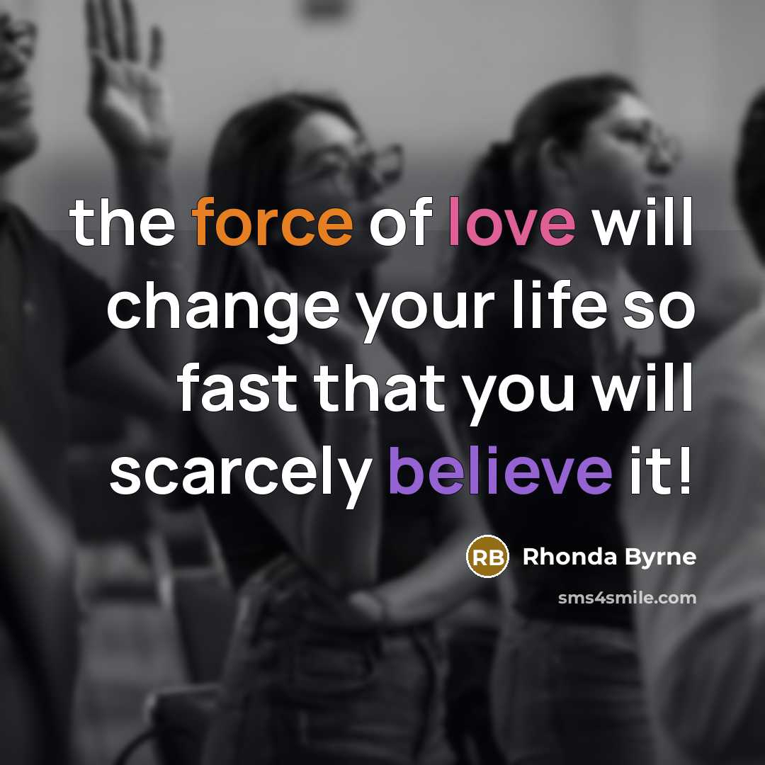“the force of love will change your life so fast…” quote by Rhonda Byrne