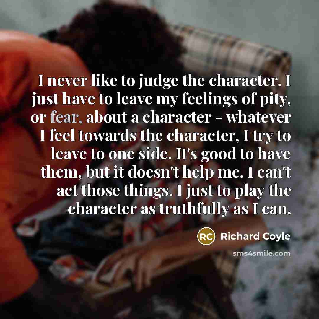 “I never like to judge the character. I just have…” quote by Richard Coyle
