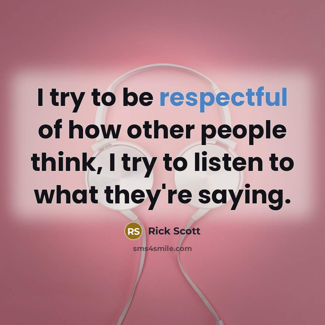 “I try to be respectful of how other people think,…” quote by Rick Scott