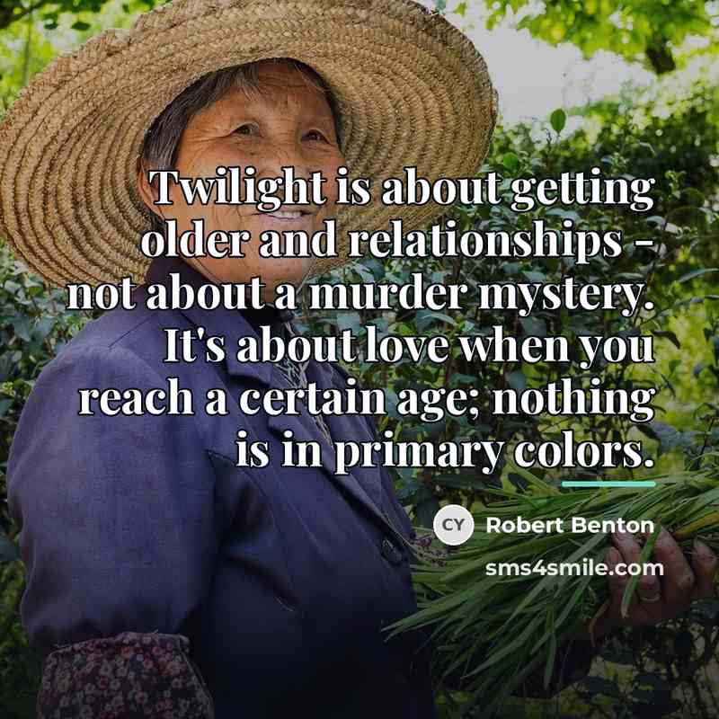 “Twilight is about getting older and relationships - not about…” quote by Robert Benton