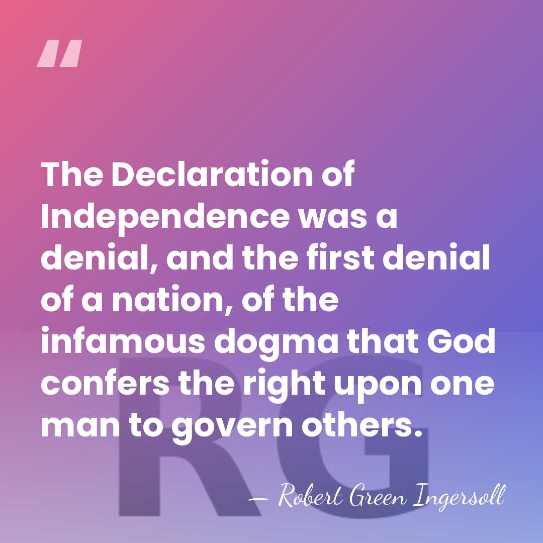 The Declaration of Independence was a denial, and the first denial of&hellip; - Robert Green Ingersoll
