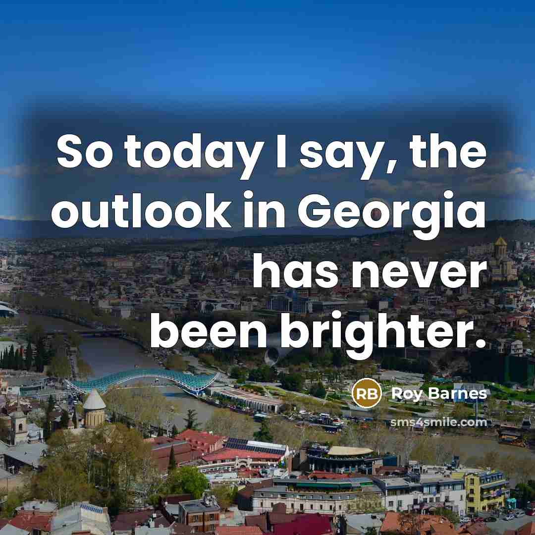 “So today I say, the outlook in Georgia has never…” quote by Roy Barnes