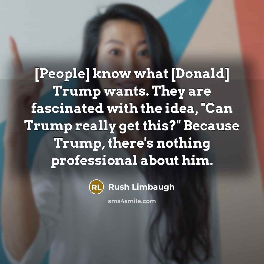“[People] know what [Donald] Trump wants. They are fascinated with…” quote by Rush Limbaugh