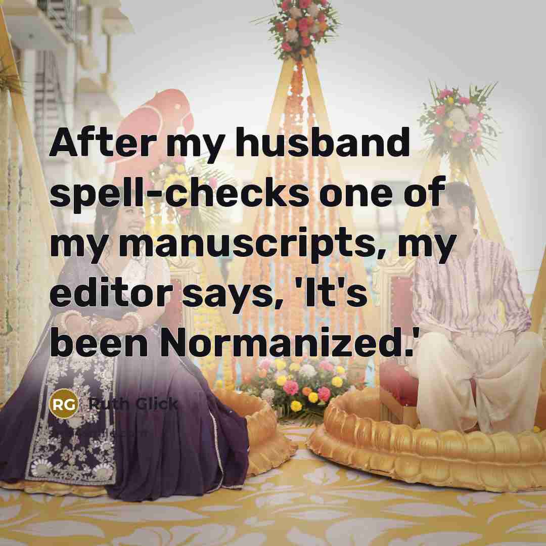 “After my husband spell-checks one of my manuscripts, my editor…” quote by Ruth Glick