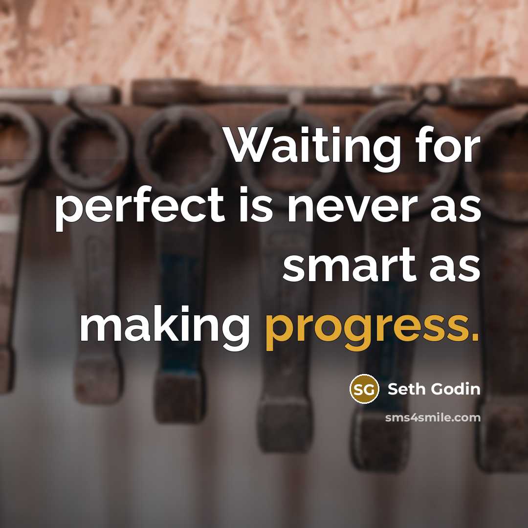 “Waiting for perfect is never as smart as making progress.…” quote by Seth Godin