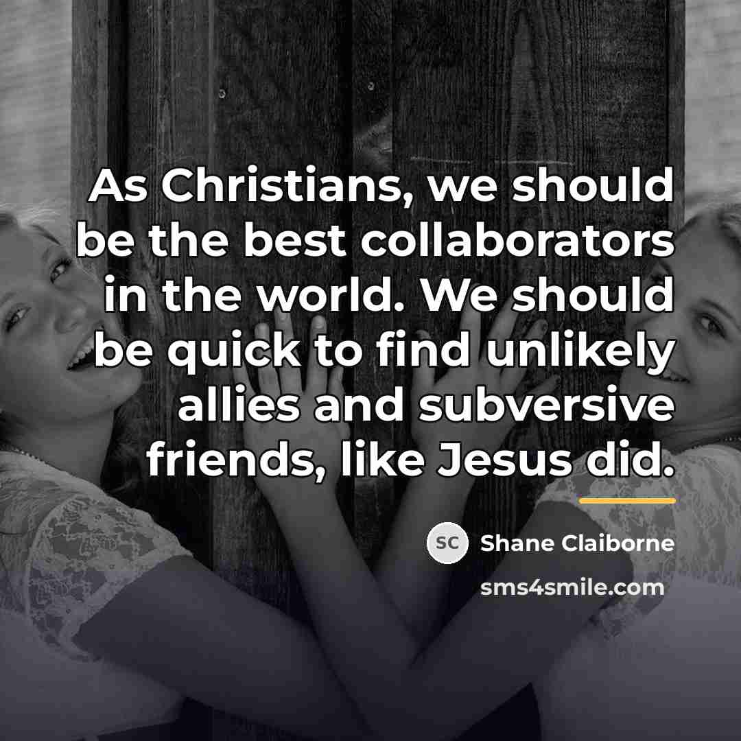 “As Christians, we should be the best collaborators in the…” quote by Shane Claiborne
