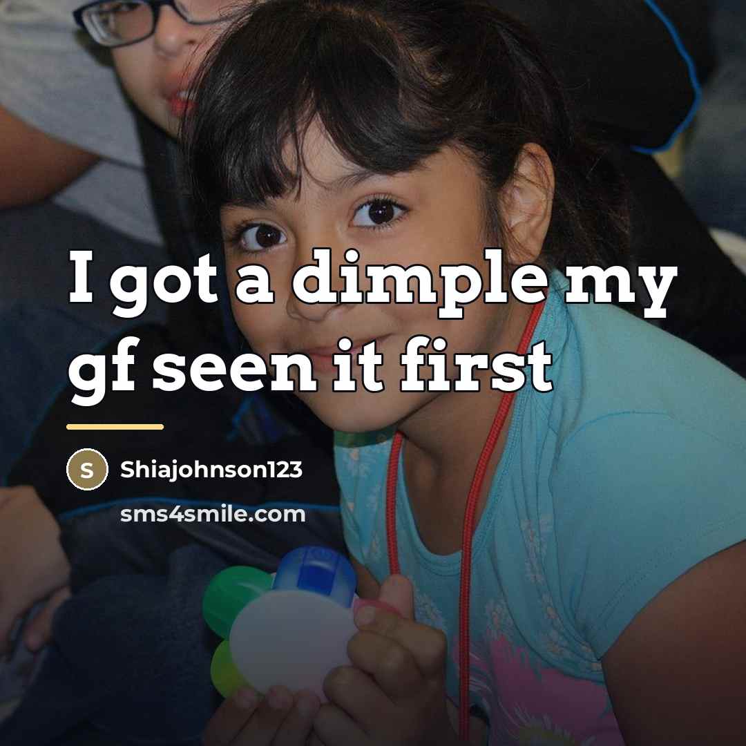 “I got a dimple my gf seen it first…” quote by Shiajohnson123