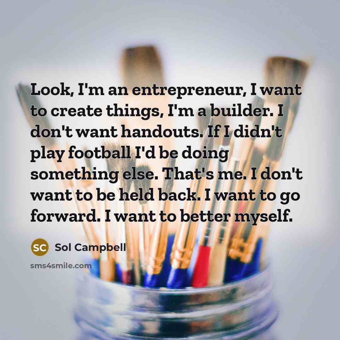 “Look, I'm an entrepreneur, I want to create things, I'm…” quote by Sol Campbell