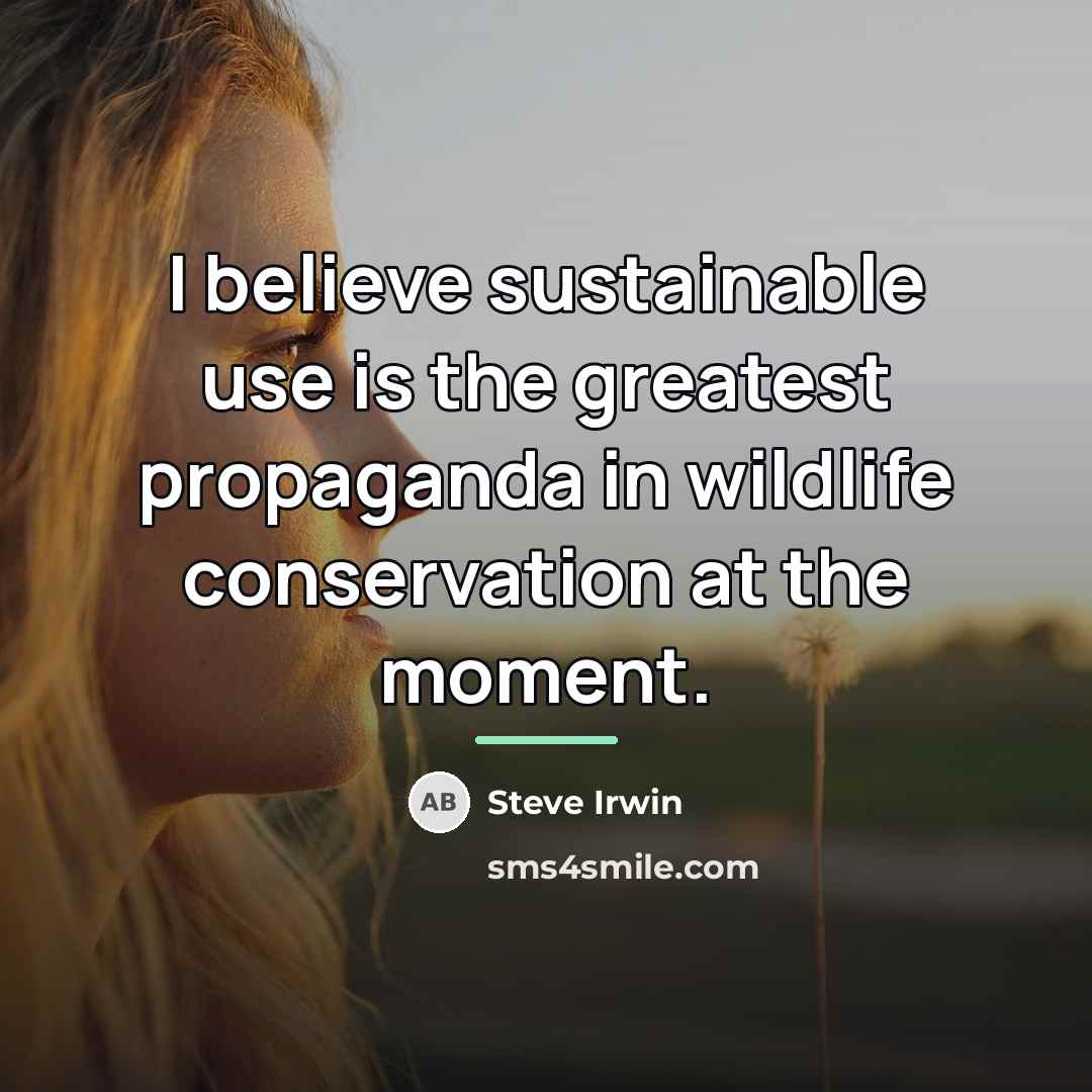 “I believe sustainable use is the greatest propaganda in wildlife…” quote by Steve Irwin