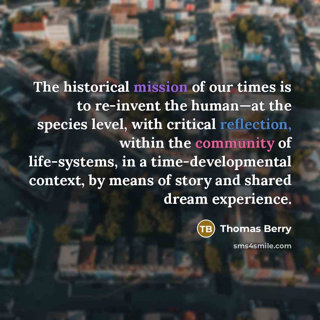 “The historical mission of our times is to re-invent the…” quote by Thomas Berry