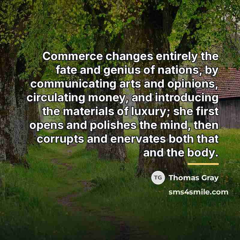 “Commerce changes entirely the fate and genius of nations, by…” quote by Thomas Gray