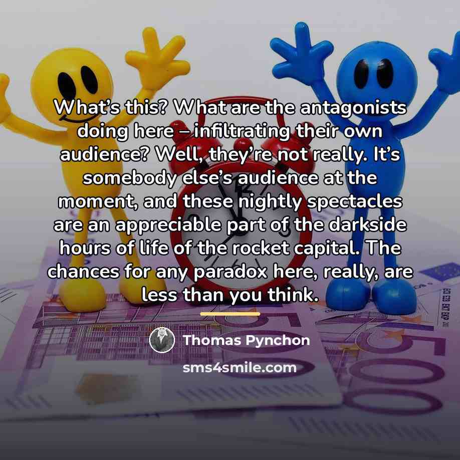 “What’s this? What are the antagonists doing here – infiltrating…” quote by Thomas Pynchon