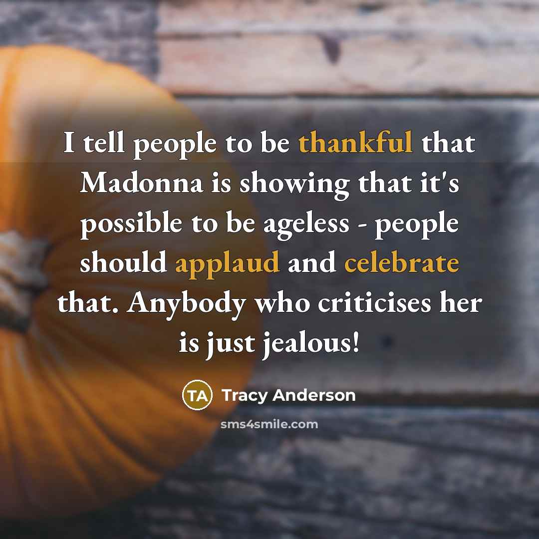 “I tell people to be thankful that Madonna is showing…” quote by Tracy Anderson